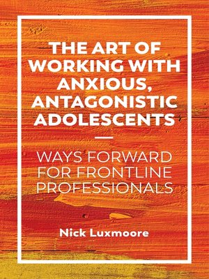 cover image of The Art of Working with Anxious, Antagonistic Adolescents